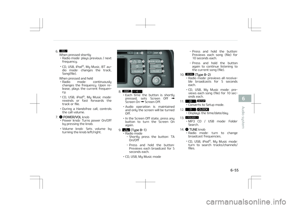 KIA OPTIMA PLUG-IN HYBRID 2017  Owners Manual 6.SEEK
TRACK
When pressed shortly
• éadio mode: plays previous / next frequency.
• CD,  UêB,  içod ®
,  My  Music,  BT  au‐
dio  mode:  changes  the  track, êong(file).
When pressed and hel