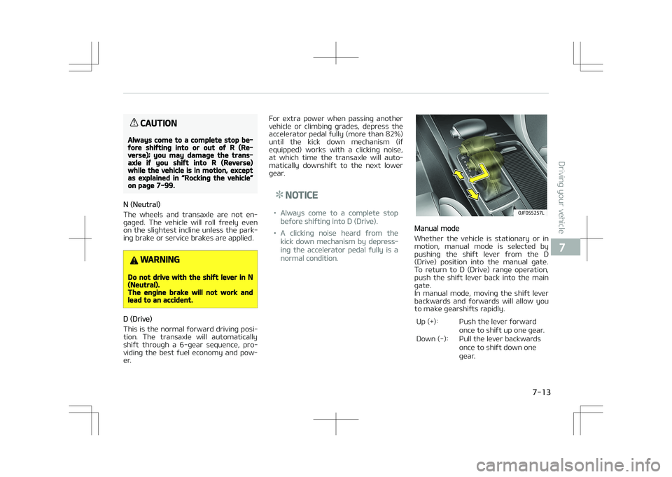 KIA OPTIMA PLUG-IN HYBRID 2017  Owners Manual CAUTION
Always come to a complete stop be‐fore shifting into or out of R (Re‐verse); you may damage the trans‐axle if you shift into R (Reverse)while the vehicle is in motion, exceptas explained