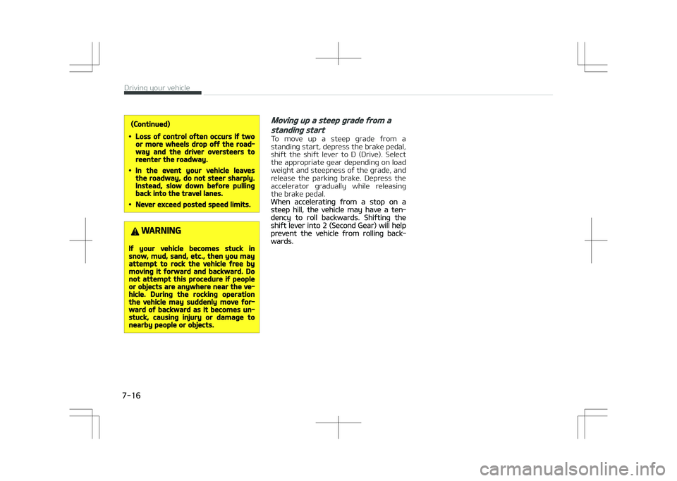 KIA OPTIMA PLUG-IN HYBRID 2017 Owners Manual (Continued)
•Loss of control often occurs if twoor more wheels drop off the road‐way and the driver oversteers toreenter the roadway.
•In the event your vehicle leavesthe roadway, do not steer s KIA OPTIMA PLUG-IN HYBRID 2017 Owners Manual (Continued)
•Loss of control often occurs if twoor more wheels drop off the road‐way and the driver oversteers toreenter the roadway.
•In the event your vehicle leavesthe roadway, do not steer s