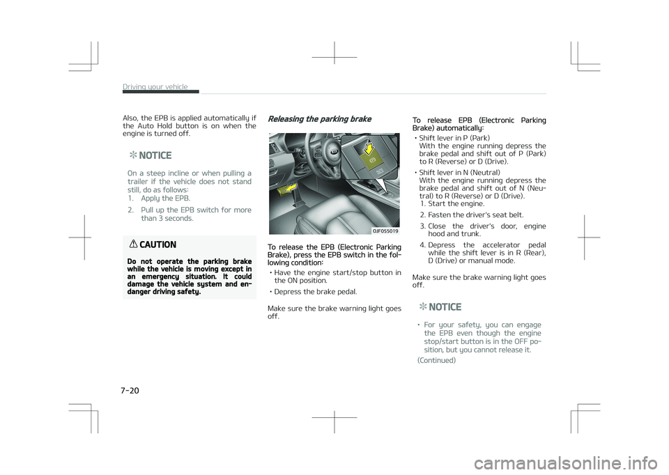 KIA OPTIMA PLUG-IN HYBRID 2017 Owners Manual Also, the EPB is applied automatically if
the Auto Hold button is on when the engine is turned off.
NOTICE
On a steep incline or when pulling a
trailer if the vehicle does not stand
still, do a KIA OPTIMA PLUG-IN HYBRID 2017 Owners Manual Also, the EPB is applied automatically if
the Auto Hold button is on when the engine is turned off.
NOTICE
On a steep incline or when pulling a
trailer if the vehicle does not stand
still, do a