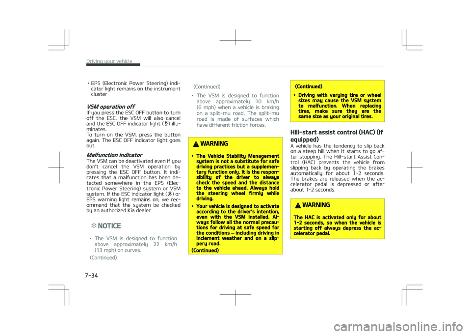 KIA OPTIMA PLUG-IN HYBRID 2017 Owners Manual • EPS (Electronic Power Steering) indi‐cator light remains on the instrument
cluster
VSM operation off
If you press the ESC OFF button to turn
off the ESC, the VSM will also cancel and KIA OPTIMA PLUG-IN HYBRID 2017 Owners Manual • EPS (Electronic Power Steering) indi‐cator light remains on the instrument
cluster
VSM operation off
If you press the ESC OFF button to turn
off the ESC, the VSM will also cancel and