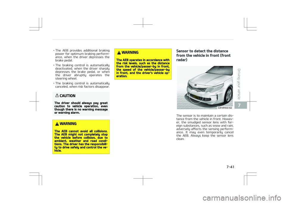 KIA OPTIMA PLUG-IN HYBRID 2017  Owners Manual • The  AEB  provides  additional  brakingpower  for  optimum  braking  perform‐
ance,  when  the  driver  depresses  the brake pedal.
• The  braking  control  is  automatically deactivated,  whe