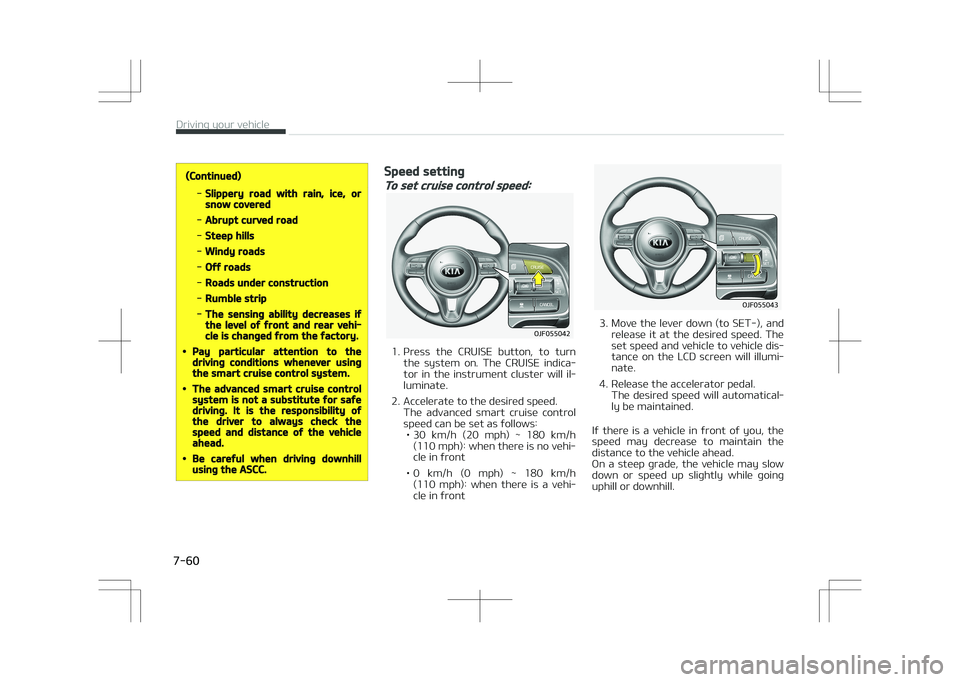 KIA OPTIMA PLUG-IN HYBRID 2017  Owners Manual (Continued)
-Slippery road with rain, ice, orsnow covered
-Abrupt curved road
-Steep hills
-Windy roads
-Off roads
-Roads under construction
-Rumble strip
-The sensing ability decreases ifthe level of
