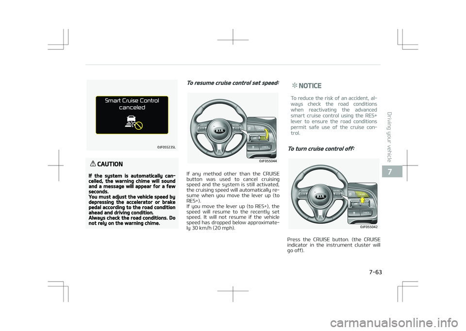 KIA OPTIMA PLUG-IN HYBRID 2017  Owners Manual �0�+��������-
CAUTION
If the system is automatically can‐celled, the warning chime will soundand a message will appear for a fewseconds.You must adjust the vehicle speed bydepressing the acce