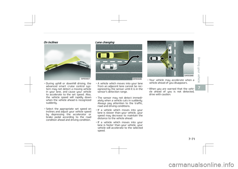 KIA OPTIMA PLUG-IN HYBRID 2017  Owners Manual On inclines
�0�+�������
• During  uphill  or  downhill  driving,  theadvanced  smart  cruise  control  sys‐
tem  may  not  detect  a  moving  vehicle in  your  lane,  and  cause  your  vehi