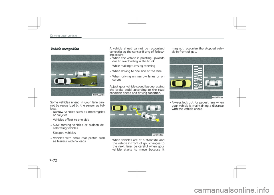 KIA OPTIMA PLUG-IN HYBRID 2017  Owners Manual Vehicle recognition
�0�+�������
Some  vehicles  ahead  in  your  lane  can‐
not  be  recognized  by  the  sensor  as  fol‐ lows:
- Narrow  vehicles  such  as  motorcycles
or bicycles
- Vehi