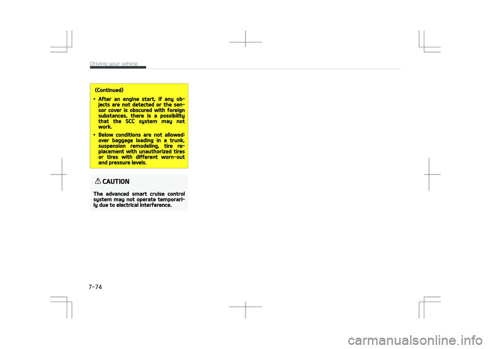 KIA OPTIMA PLUG-IN HYBRID 2017  Owners Manual (Continued)
•After an engine start, if any ob‐jects are not detected or the sen‐sor cover is obscured with foreignsubstances, there is a possibilitythat the SCC system may notwork.
•Below cond
