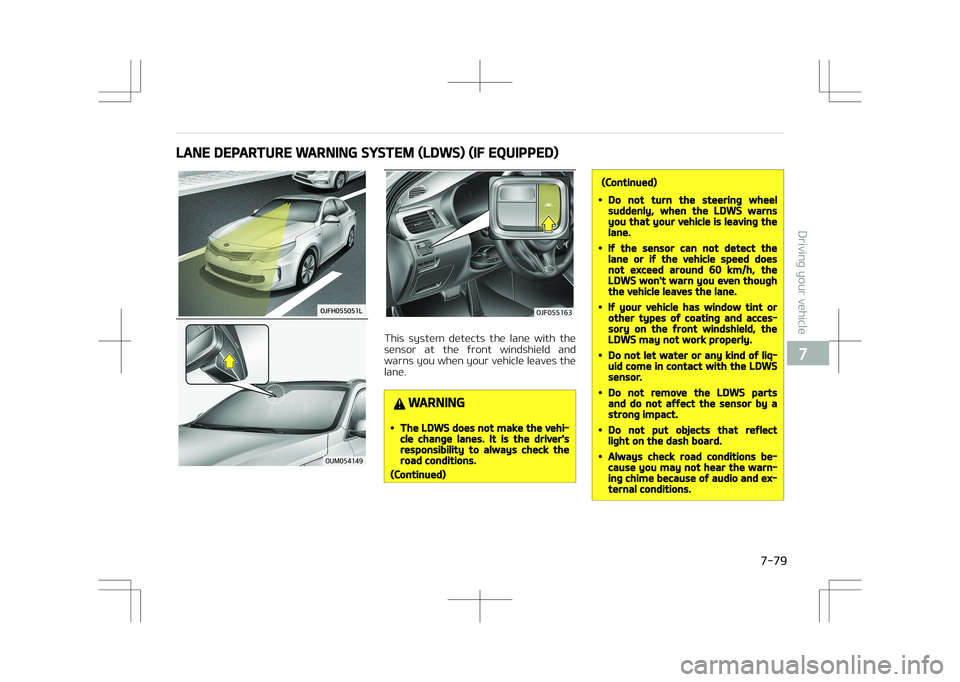 KIA OPTIMA PLUG-IN HYBRID 2017  Owners Manual LANE DEPARTURE WARNING SYSTEM (LDWS) (IF EQUIPPED)
�0�6�.������
�0�+�������
This  system  detects  the  lane  with  the
sensor  at  the  front  windshield  and warns you when your vehicle