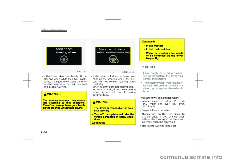 KIA OPTIMA PLUG-IN HYBRID 2017  Owners Manual �0�+��������-
• If the driver takes one’s hands off thesteering wheel while the LKAS is acti‐
vated,  the  system  will  warn  the  driv‐ er  after  several  seconds  with  a  visual
an
