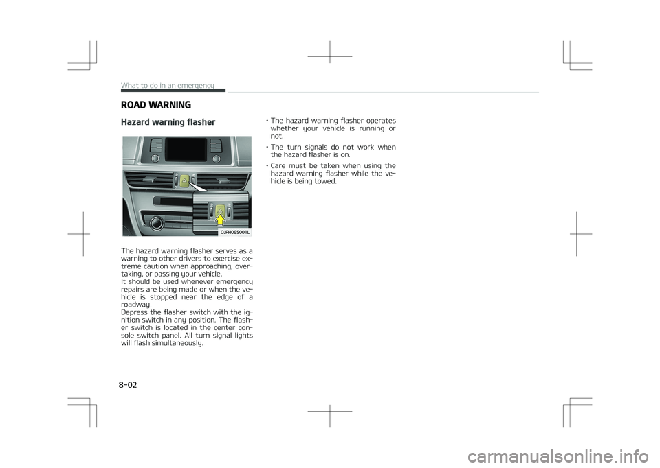 KIA OPTIMA PLUG-IN HYBRID 2017 Owners Manual ROAD WARNING
Hazard warning flasher
The hazard warning flasher serves as a
warning to other drivers to exercise ex‐ treme caution when approaching, over‐
taking, or passing your vehicle. KIA OPTIMA PLUG-IN HYBRID 2017 Owners Manual ROAD WARNING
Hazard warning flasher
The hazard warning flasher serves as a
warning to other drivers to exercise ex‐ treme caution when approaching, over‐
taking, or passing your vehicle.