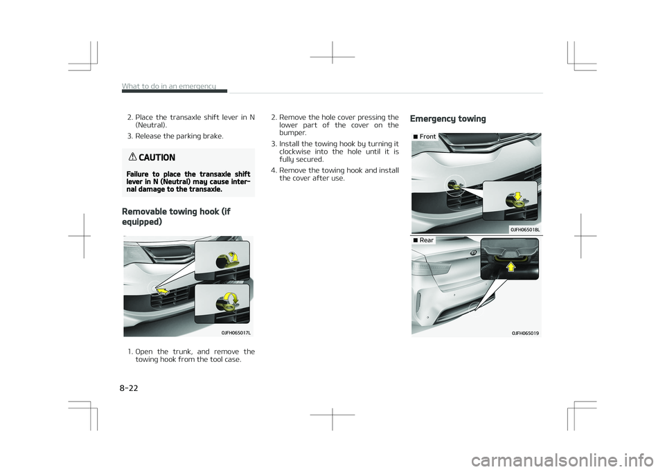 KIA OPTIMA PLUG-IN HYBRID 2017  Owners Manual 2. Place  the  transaxle  shift  lever  in  N(Neutral).
3. Release the parking brake.
CAUTION
Failure to place the transaxle shiftlever in N (Neutral) may cause inter‐nal damage to the transaxle.
Re