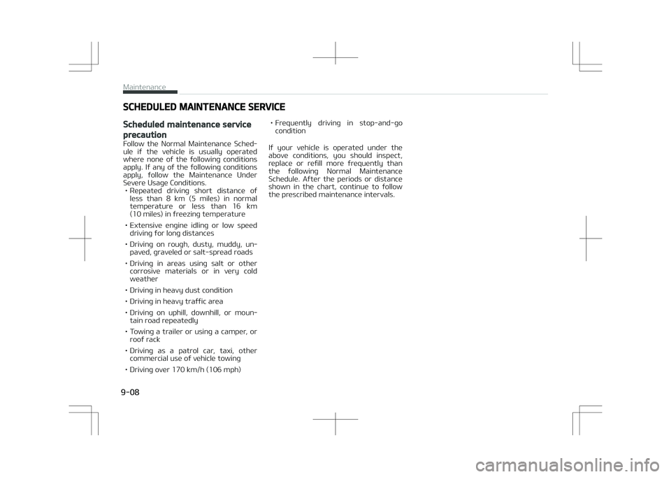 KIA OPTIMA PLUG-IN HYBRID 2017 Owners Manual SCHEDULED MAINTENANCE SERVICE
Scheduled maintenance service
precaution
Follow the Normal Maintenance Sched‐
ule if the vehicle is usually operated
where none of the following conditio KIA OPTIMA PLUG-IN HYBRID 2017 Owners Manual SCHEDULED MAINTENANCE SERVICE
Scheduled maintenance service
precaution
Follow the Normal Maintenance Sched‐
ule if the vehicle is usually operated
where none of the following conditio