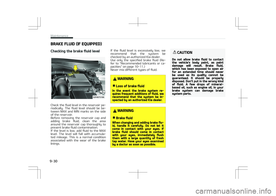 KIA OPTIMA PLUG-IN HYBRID 2017  Owners Manual BRAKE FLUID (IF EQUIPPED)
Checking the brake fluid level
Check the fluid level in the reservoir pe‐
riodically.  The  fluid  level  should  be  be‐ tween  MAX  and  MIN  marks  on  the  side
of th
