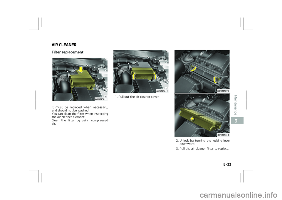 KIA OPTIMA PLUG-IN HYBRID 2017  Owners Manual AIR CLEANER
Filter replacement
It  must  be  replaced  when  necessary,
and should not be washed. 
You can clean the filter when inspecting the air cleaner element.
Clean  the  filter  by  using  comp