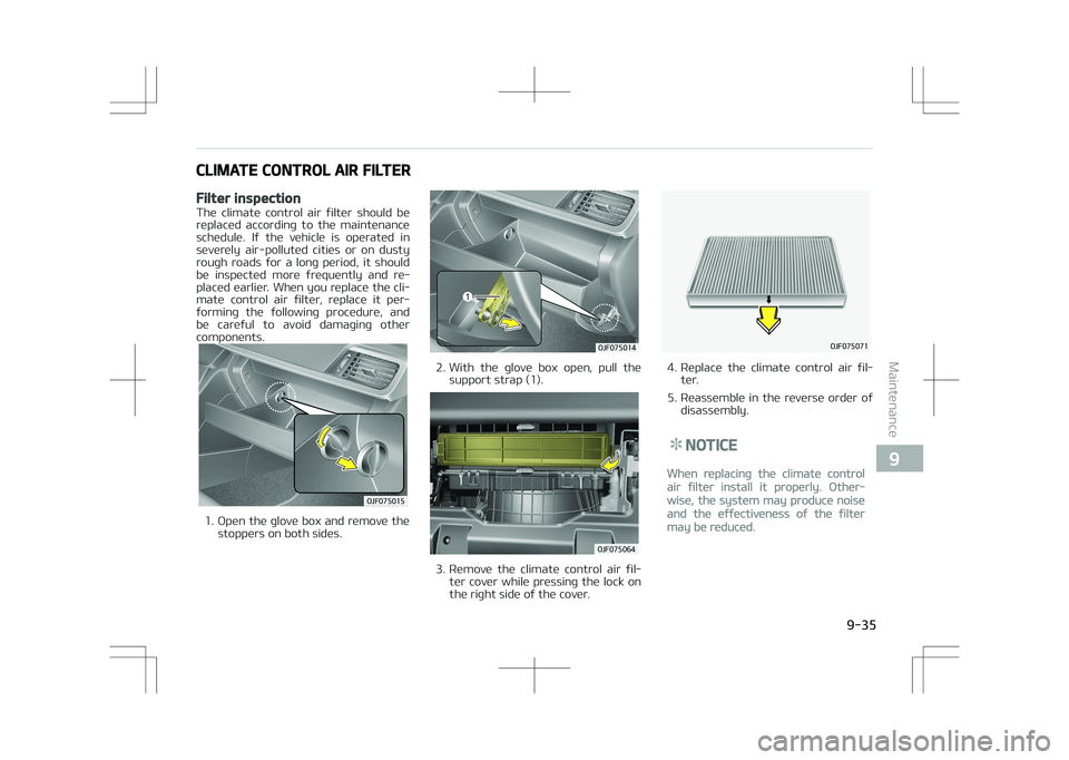 KIA OPTIMA PLUG-IN HYBRID 2017  Owners Manual CLIMATE CONTROL AIR FILTER
Filter inspection
The  climate  control  air  filter  should  bereplaced  according  to  the  maintenance
schedule.  If  the  vehicle  is  operated  in
severely  air-pollute