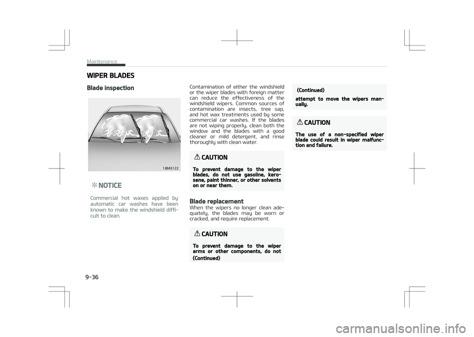 KIA OPTIMA PLUG-IN HYBRID 2017  Owners Manual WIPER BLADES
Blade inspection
��+�#�"����
NOTICE
Commercial hot waxes applied by
automatic car washes have been
known to make the windshield diffi‐
cult to clean.
Contamination  of  either  the