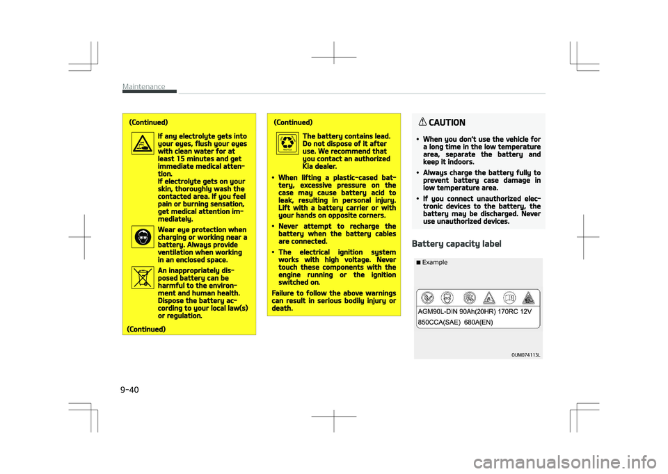 KIA OPTIMA PLUG-IN HYBRID 2017  Owners Manual (Continued)
If any electrolyte gets intoyour eyes, flush your eyeswith clean water for atleast 15 minutes and getimmediate medical atten‐tion.If electrolyte gets on yourskin, thoroughly wash thecont