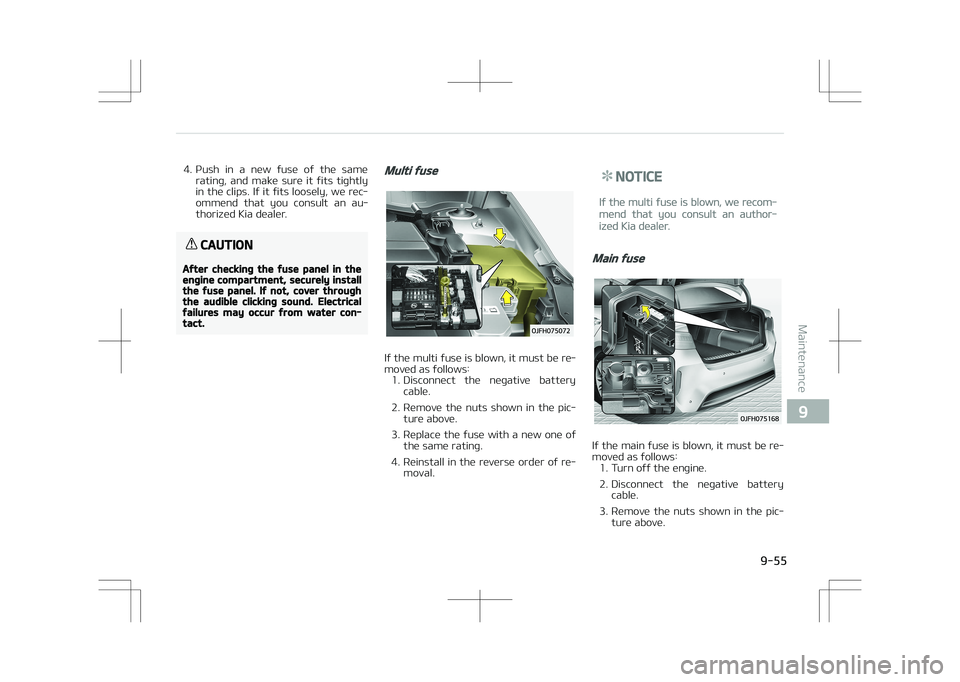 KIA OPTIMA PLUG-IN HYBRID 2017  Owners Manual 4. Push  in  a  new  fuse  of  the  samerating,  and  make  sure  it  fits  tightly
in the clips. If it fits loosely, we rec‐
ommend  that  you  consult  an  au‐
thorized Kia dealer.
CAUTION
After
