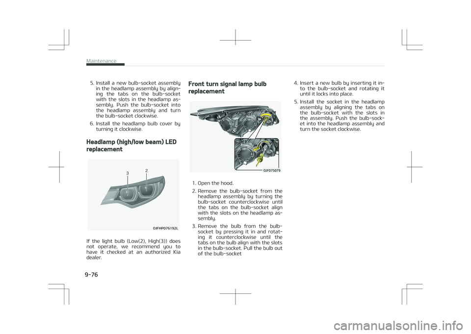 KIA OPTIMA PLUG-IN HYBRID 2017  Owners Manual 5. Install  a  new  bulb-socket  assemblyin the headlamp assembly by align‐
ing  the  tabs  on  the  bulb-socket
with  the  slots  in  the  headlamp  as‐
sembly.  Push  the  bulb-socket  into
the 
