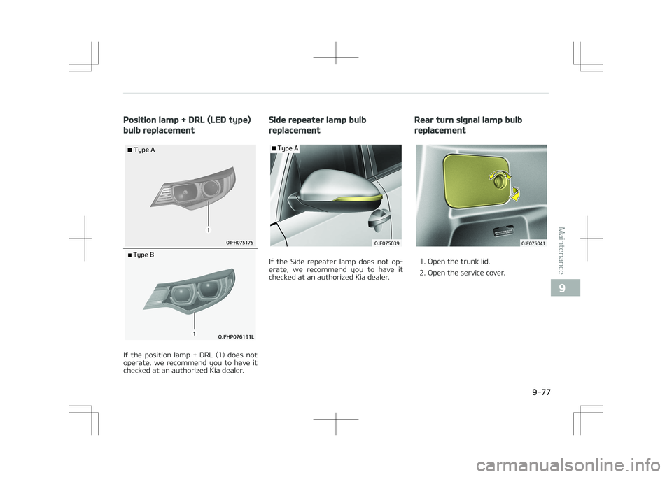 KIA OPTIMA PLUG-IN HYBRID 2017  Owners Manual Position lamp + DRL (LED type)
bulb replacement
�5�Z�Q�F��"
�5�Z�Q�F��#
If  the  position  lamp  +  DRL  (1)  does  not
operate,  we  recommend  you  to  have  it checked at an authorized Kia dealer