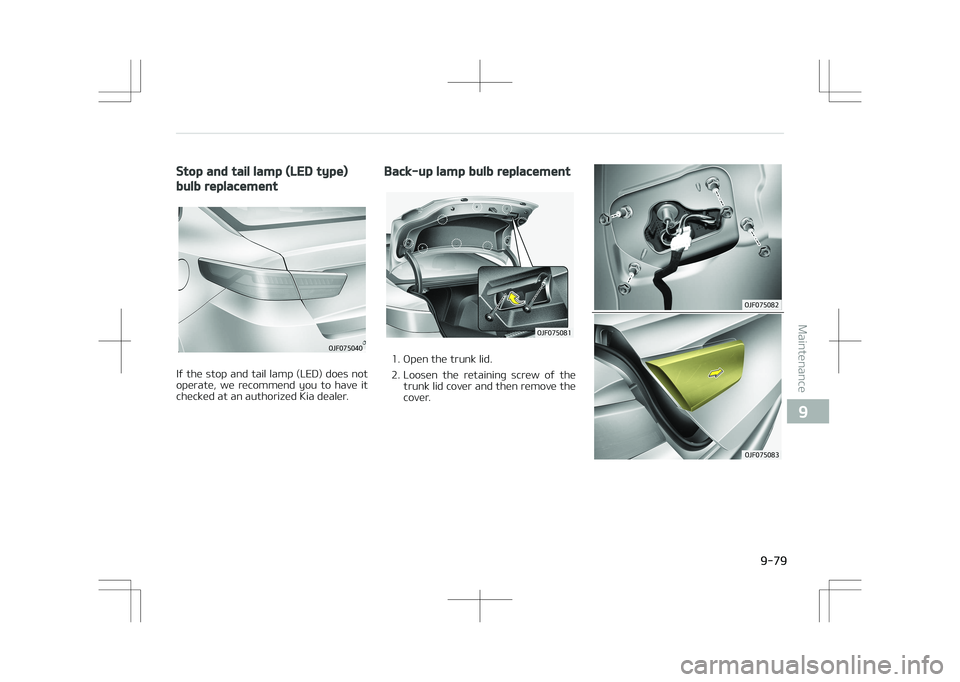KIA OPTIMA PLUG-IN HYBRID 2017  Owners Manual Stop and tail lamp (LED type)
bulb replacement
�0�+�������
If the stop and tail lamp (LED) does not
operate,  we  recommend  you  to  have  it checked at an authorized Kia dealer.
Back-up lamp 