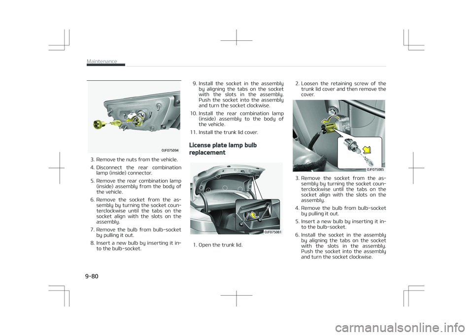 KIA OPTIMA PLUG-IN HYBRID 2017  Owners Manual �0�+�������
3. Remove the nuts from the vehicle. 
4. Disconnect  the  rear  combinationlamp (inside) connector.
5. Remove  the  rear  combination  lamp (inside)  assembly  from  the  body  of
t
