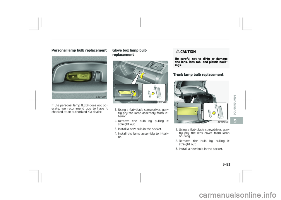 KIA OPTIMA PLUG-IN HYBRID 2017  Owners Manual Personal lamp bulb replacement
�0�+�������
If the personal lamp (LED) does not op‐
erate,  we  recommend  you  to  have  it checked at an authorized Kia dealer.
Glove box lamp bulb
replacemen