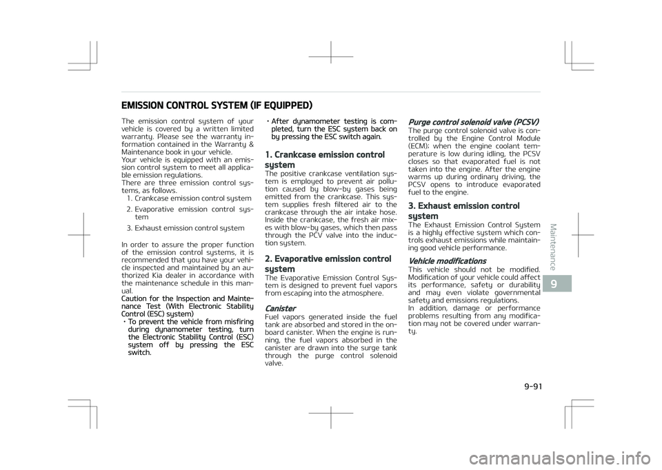 KIA OPTIMA PLUG-IN HYBRID 2017 Owners Manual EMISSION CONTROL SYSTEM (IF EQUIPPED)
The emission control system of your vehicle is covered by a written limited
warranty. Please see the warranty in‐
formation contained in the KIA OPTIMA PLUG-IN HYBRID 2017 Owners Manual EMISSION CONTROL SYSTEM (IF EQUIPPED)
The emission control system of your vehicle is covered by a written limited
warranty. Please see the warranty in‐
formation contained in the
