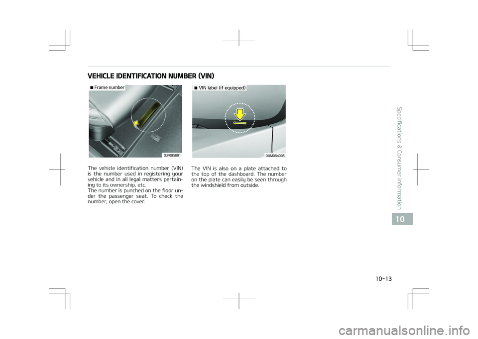 KIA OPTIMA PLUG-IN HYBRID 2017  Owners Manual VEHICLE IDENTIFICATION NUMBER (VIN)
��S�B�N�F��O�V�N�C�F�S
�0�+�������
The  vehicle  identification  number  (VIN)
is  the  number  used  in  registering  your vehicle  and  in  all  legal  m