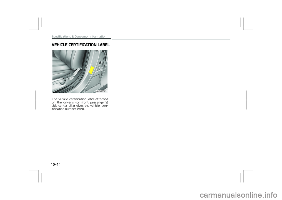 KIA OPTIMA PLUG-IN HYBRID 2017  Owners Manual VEHICLE CERTIFICATION LABEL
�0�+�������
The  vehicle  certification  label  attached
on  the  driver’s  (or  front  passenger’s) side  center  pillar  gives  the  vehicle  iden‐
tificatio