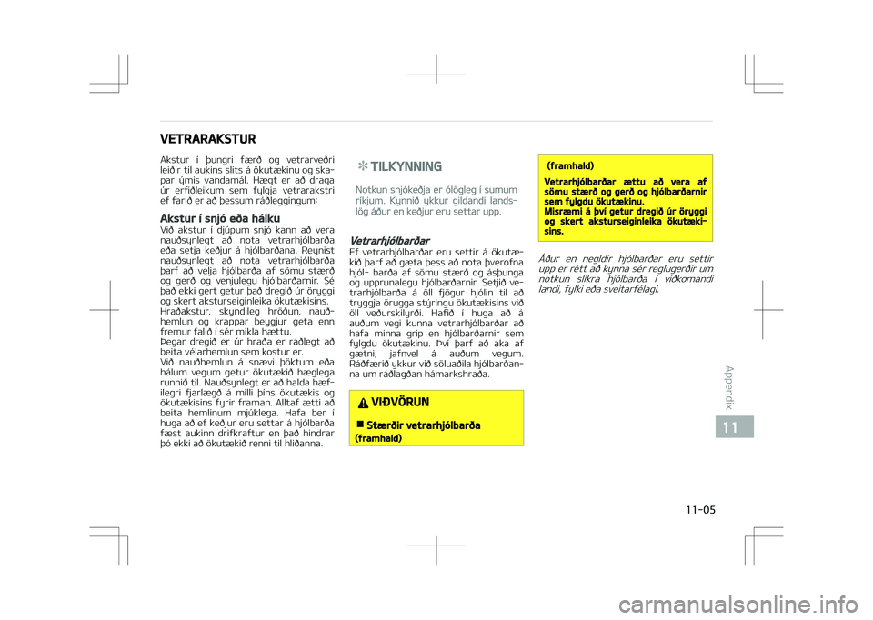 KIA OPTIMA PLUG-IN HYBRID 2017  Owners Manual VETRARAKSTUR
Akstur  í  GHunþri  ýærð  oþ  vetrarveðri leiðir til aukins slits á ökutækinu oþ ska‐
par  GGmis  vandamál.  Hæþt  er  að  draþa
úr  erýiðleikum  sem  ýylþja  vetr