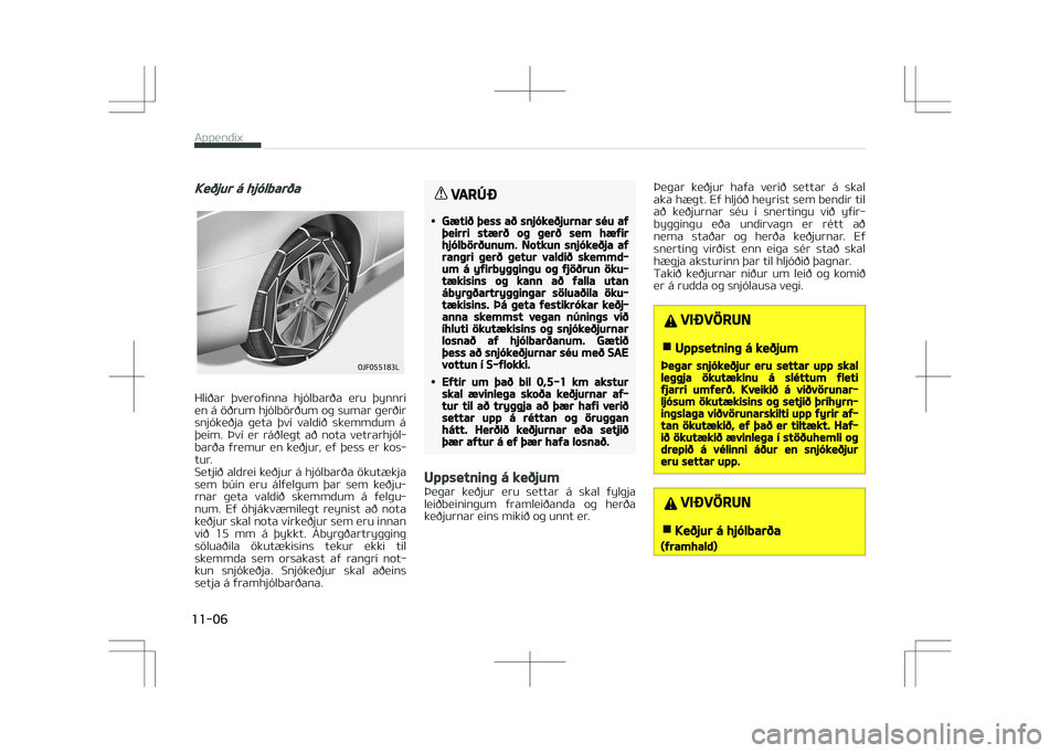 KIA OPTIMA PLUG-IN HYBRID 2017  Owners Manual Keðjur á hjólbarða
�0�+��������-
Hliðar  GHveroýinna  hjólbarða  eru  GHynnri
en á öðrum hjólbörðum oþ sumar þerðir snjókeðja  þeta  GHví  valdið  skemmdum  á
GHeim.  Þv