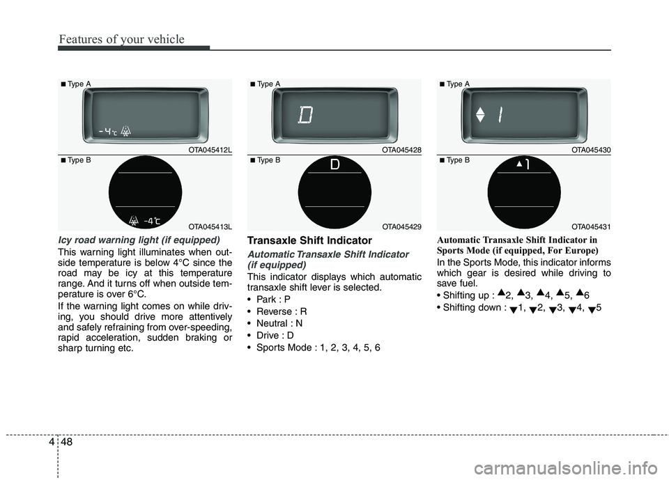 KIA PICANTO 2017 Owners Manual Features of your vehicle
48
4
Icy road warning light (if equipped)
This warning light illuminates when out-
side temperature is below 4°C since the
road may be icy at this temperature
range. And it KIA PICANTO 2017 Owners Manual Features of your vehicle
48
4
Icy road warning light (if equipped)
This warning light illuminates when out-
side temperature is below 4°C since the
road may be icy at this temperature
range. And it