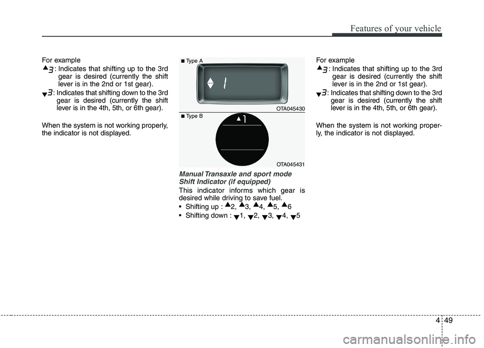 KIA PICANTO 2017 Owners Manual 449
Features of your vehicle
For example: Indicates that shifting up to the 3rdgear is desired (currently the shift
lever is in the 2nd or 1st gear).
: Indicates that shifting down to the 3rd gear is KIA PICANTO 2017 Owners Manual 449
Features of your vehicle
For example: Indicates that shifting up to the 3rdgear is desired (currently the shift
lever is in the 2nd or 1st gear).
: Indicates that shifting down to the 3rd gear is