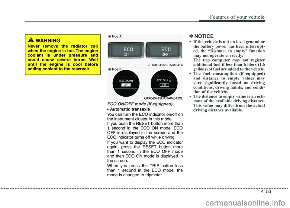 KIA PICANTO 2017 Owners Manual 453
Features of your vehicle
ECO ON/OFF mode (if equipped)
You can turn the ECO indicator on/off on
the instrument cluster in this mode.
If you push the RESET button more than
1 second in the ECO O KIA PICANTO 2017 Owners Manual 453
Features of your vehicle
ECO ON/OFF mode (if equipped)
You can turn the ECO indicator on/off on
the instrument cluster in this mode.
If you push the RESET button more than
1 second in the ECO O