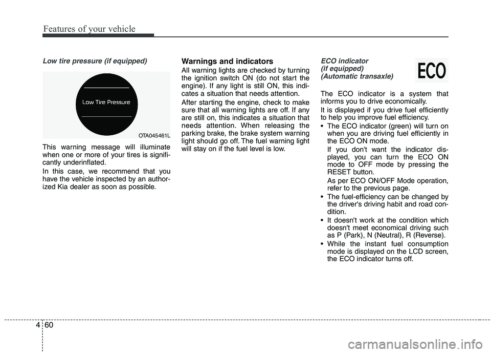KIA PICANTO 2017 Owners Manual Features of your vehicle
60
4
Low tire pressure (if equipped)
This warning message will illuminate
when one or more of your tires is signifi-
cantly underinflated.
In this case, we recommend that yo KIA PICANTO 2017 Owners Manual Features of your vehicle
60
4
Low tire pressure (if equipped)
This warning message will illuminate
when one or more of your tires is signifi-
cantly underinflated.
In this case, we recommend that yo