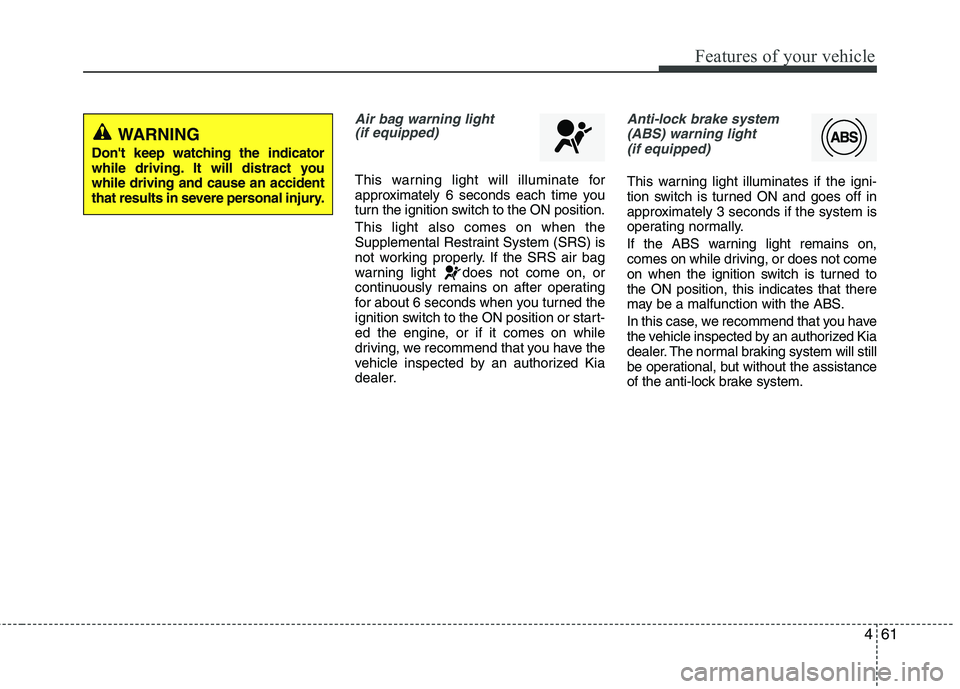 KIA PICANTO 2017 Owners Manual 461
Features of your vehicle
Air bag warning light(if equipped)
This warning light will illuminate for
approximately 6 seconds each time you
turn the ignition switch to the ON position. This light al KIA PICANTO 2017 Owners Manual 461
Features of your vehicle
Air bag warning light(if equipped)
This warning light will illuminate for
approximately 6 seconds each time you
turn the ignition switch to the ON position. This light al