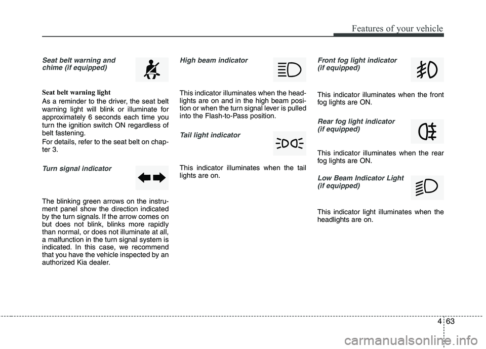 KIA PICANTO 2017 Owners Manual 463
Features of your vehicle
Seat belt warning andchime (if equipped)
Seat belt warning light
As a reminder to the driver, the seat belt
warning light will blink or illuminate for
approximately 6 se KIA PICANTO 2017 Owners Manual 463
Features of your vehicle
Seat belt warning andchime (if equipped)
Seat belt warning light
As a reminder to the driver, the seat belt
warning light will blink or illuminate for
approximately 6 se