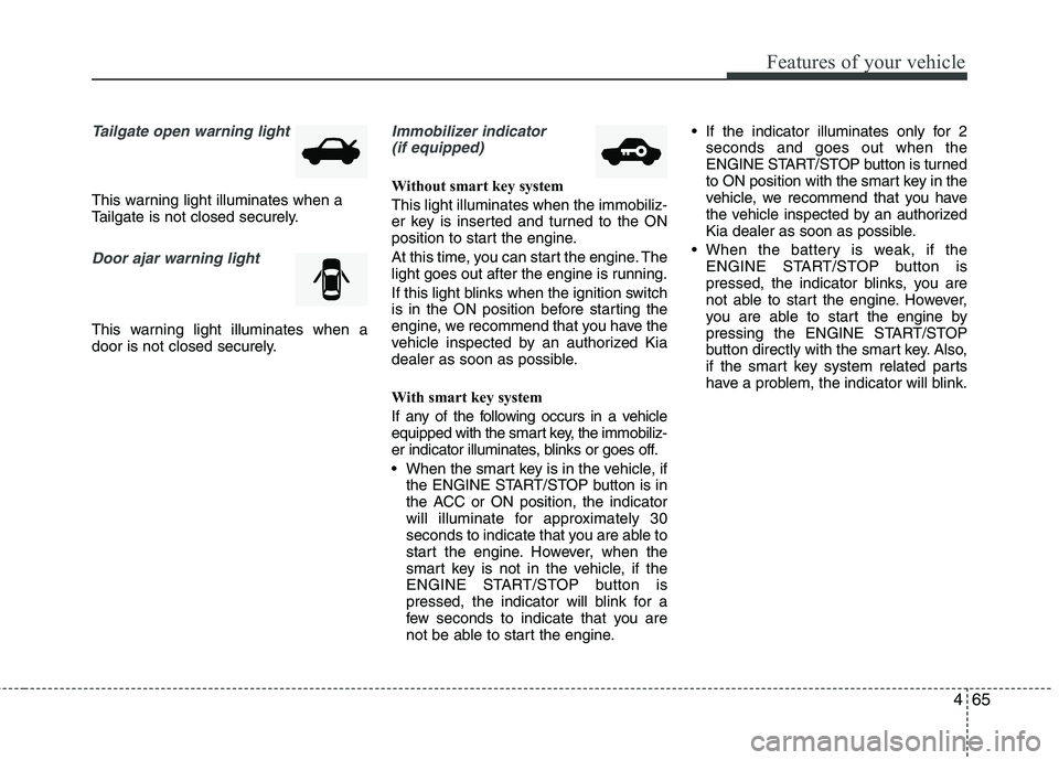 KIA PICANTO 2017 Owners Manual 465
Features of your vehicle
Tailgate open warning light
This warning light illuminates when a
Tailgate is not closed securely.
Door ajar warning light
This warning light illuminates when a
door is KIA PICANTO 2017 Owners Manual 465
Features of your vehicle
Tailgate open warning light
This warning light illuminates when a
Tailgate is not closed securely.
Door ajar warning light
This warning light illuminates when a
door is