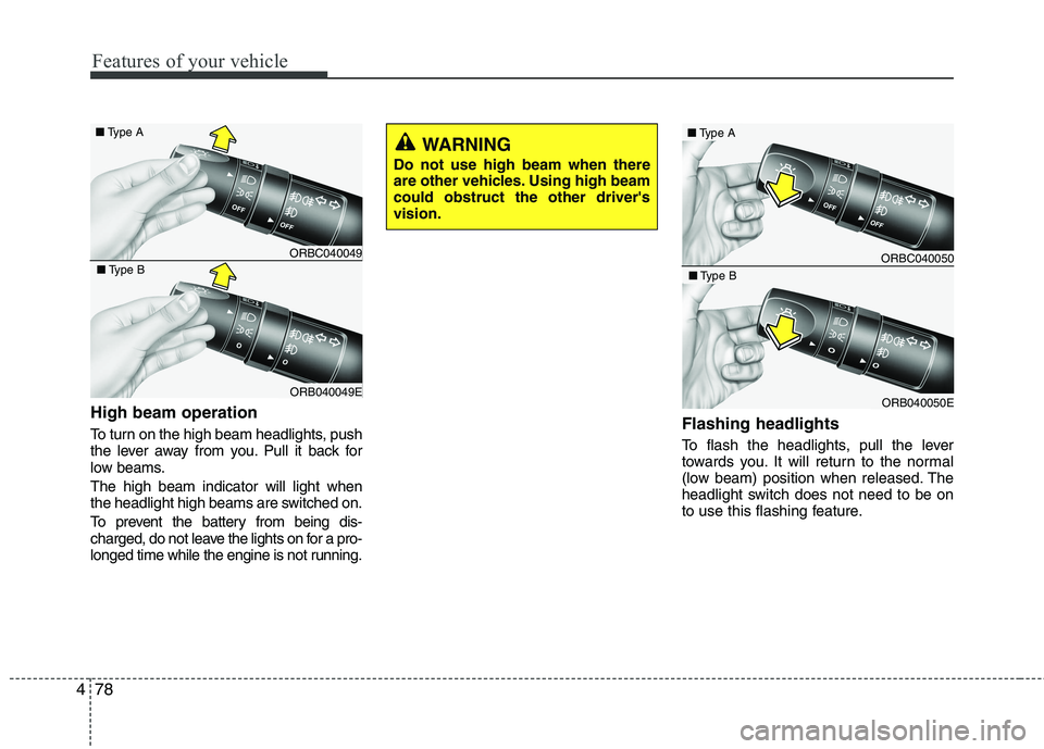 KIA PICANTO 2017 Owners Manual Features of your vehicle
78
4
High beam operation
To turn on the high beam headlights, push
the lever away from you. Pull it back for
low beams. The high beam indicator will light when
the headlig KIA PICANTO 2017 Owners Manual Features of your vehicle
78
4
High beam operation
To turn on the high beam headlights, push
the lever away from you. Pull it back for
low beams. The high beam indicator will light when
the headlig