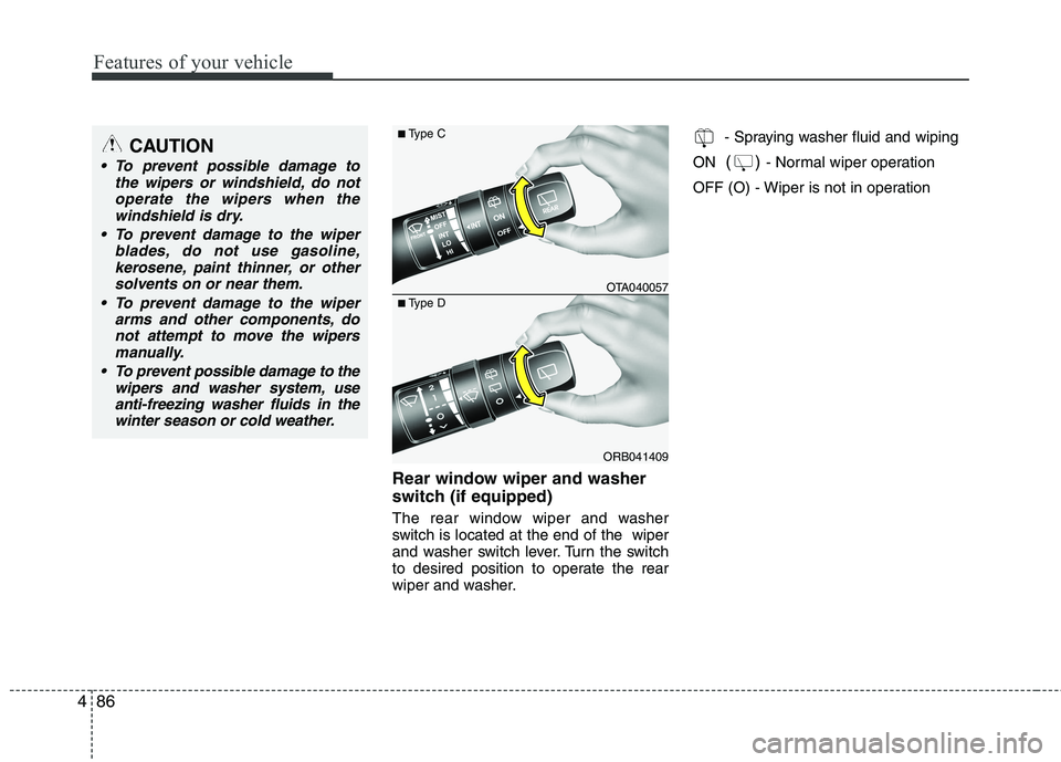KIA PICANTO 2017  Owners Manual Features of your vehicle
86
4
Rear window wiper and washer 
switch (if equipped) 
The rear window wiper and washer 
switch is located at the end of the  wiper
and washer switch lever. Turn the switch
