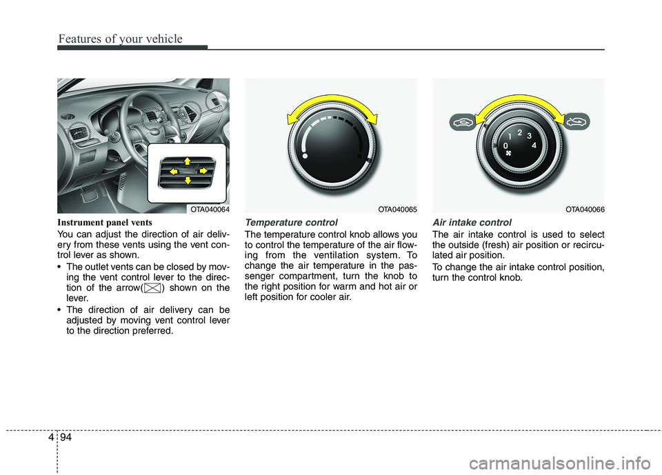 KIA PICANTO 2017  Owners Manual Features of your vehicle
94
4
Instrument panel vents 
You can adjust the direction of air deliv- 
ery from these vents using the vent con-
trol lever as shown. 
 The outlet vents can be closed by mov-