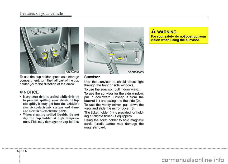 KIA PICANTO 2017 Owners Manual Features of your vehicle
114
4
To use the cup holder space as a storage
compartment, turn the half part of the cup
holder (2) to the direction of the arrow.
✽✽
NOTICE
Keep your drinks sealed wh KIA PICANTO 2017 Owners Manual Features of your vehicle
114
4
To use the cup holder space as a storage
compartment, turn the half part of the cup
holder (2) to the direction of the arrow.
✽✽
NOTICE
Keep your drinks sealed wh