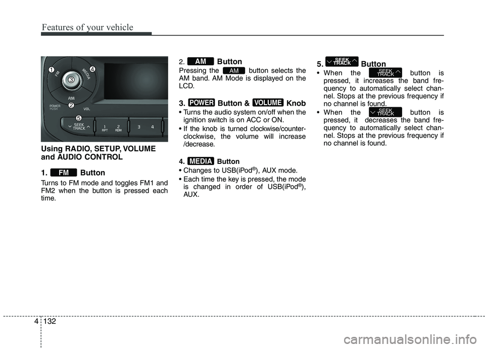 KIA PICANTO 2017 Owners Manual Features of your vehicle
132
Using RADIO, SETUP, VOLUME
and AUDIO CONTROL
1. Button
Turns to FM mode and toggles FM1 and
FM2 when the button is pressed each
time.2.
Button
Pressing the button sel KIA PICANTO 2017 Owners Manual Features of your vehicle
132
Using RADIO, SETUP, VOLUME
and AUDIO CONTROL
1. Button
Turns to FM mode and toggles FM1 and
FM2 when the button is pressed each
time.2.
Button
Pressing the button sel