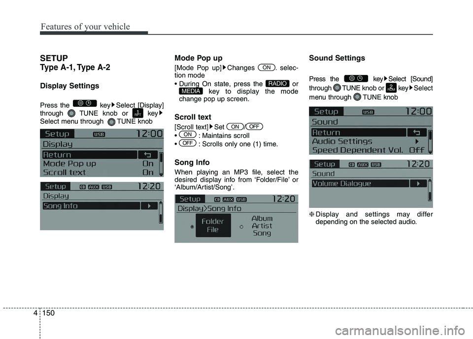 KIA PICANTO 2017  Owners Manual Features of your vehicle
1504SETUP 
Type A-1, Type A-2
Display Settings 
Press the  key Select [Display] 
through  TUNE knob or  key
Select menu through  TUNE knob
Mode Pop up 
[Mode Pop up] Changes  