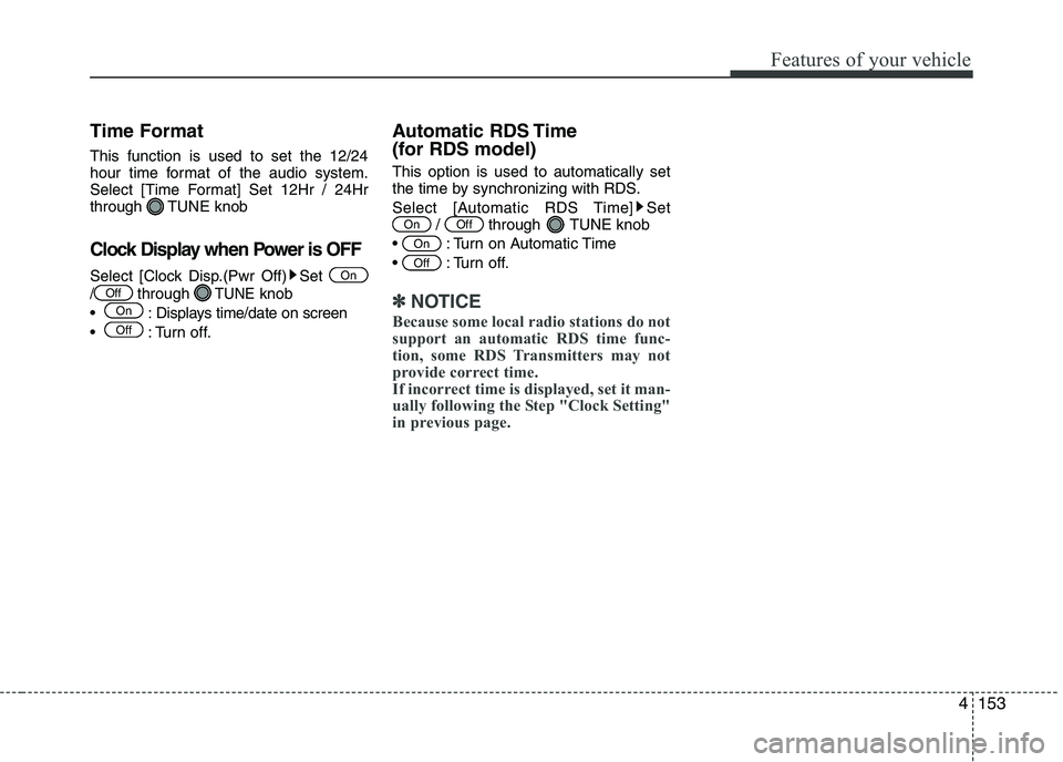 KIA PICANTO 2017  Owners Manual 153
Features of your vehicle
4
Time Format This function is used to set the 12/24 
hour time format of the audio system.
Select [Time Format] Set 12Hr / 24Hr
through TUNE knob 
Clock Display when Powe