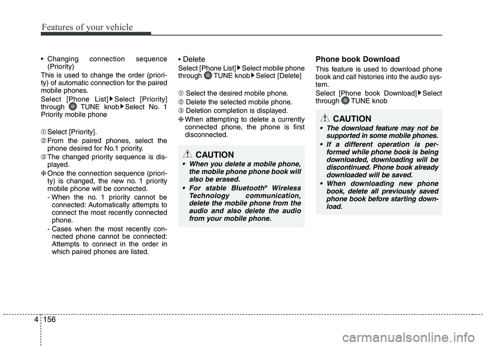 KIA PICANTO 2017  Owners Manual Features of your vehicle
1564 Changing connection sequence
(Priority)
This is used to change the order (priori- 
ty) of automatic connection for the paired
mobile phones. 
Select [Phone List] Select [