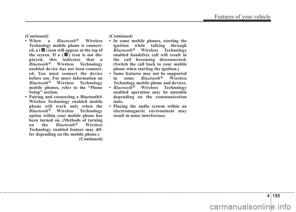 KIA PICANTO 2017  Owners Manual 195
Features of your vehicle
4
(Continued) 
 When a Bluetooth®
Wireless
Technology mobile phone is connect-
ed, a ( ) icon will appear at the top of
the screen. If a ( ) icon is not dis-
played, thi