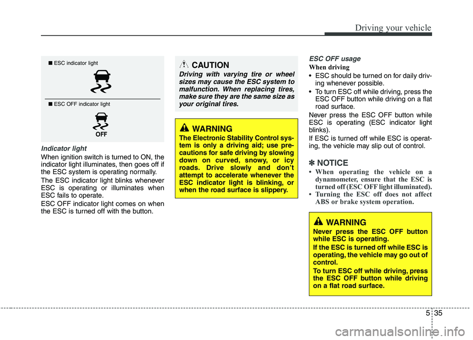 KIA PICANTO 2017 Owners Manual 535
Driving your vehicle
Indicator light
When ignition switch is turned to ON, the
indicator light illuminates, then goes off if
the ESC system is operating normally.
The ESC indicator light blinks KIA PICANTO 2017 Owners Manual 535
Driving your vehicle
Indicator light
When ignition switch is turned to ON, the
indicator light illuminates, then goes off if
the ESC system is operating normally.
The ESC indicator light blinks