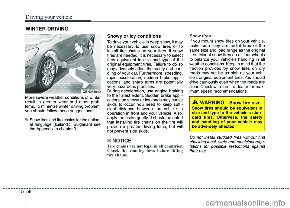 KIA PICANTO 2017 Owners Manual Driving your vehicle
58
5
More severe weather conditions of winter
result in greater wear and other prob-
lems. To minimize winter driving problem,
you should follow these suggestions: ❈ Snow tires KIA PICANTO 2017 Owners Manual Driving your vehicle
58
5
More severe weather conditions of winter
result in greater wear and other prob-
lems. To minimize winter driving problem,
you should follow these suggestions: ❈ Snow tires